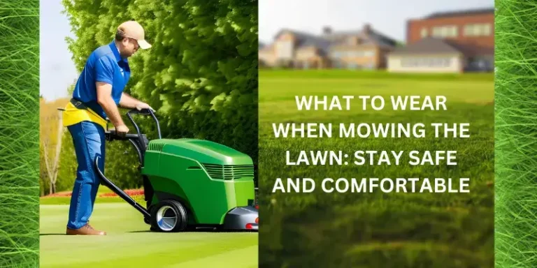 Stay Safe and Comfortable: What to Wear When Mowing the Lawn