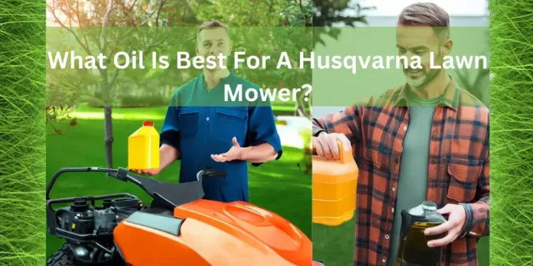 What Oil type is best for a Husqvarna Lawn mower? A Comprehensive Guide for Achieving Optimum Performance